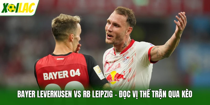 Bayer Leverkusen Vs Rb Leipzig - Đọc Vị Thế Trận Qua Kèo