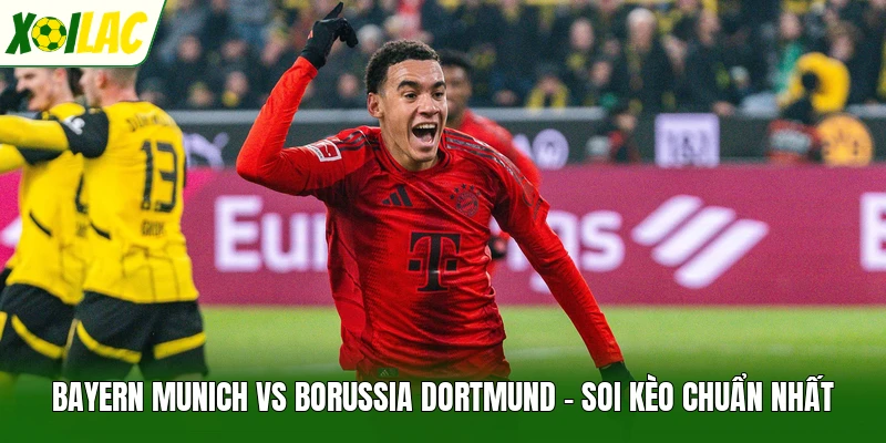 Bayern Munich Vs Borussia Dortmund - Soi Kèo Chuẩn Nhất