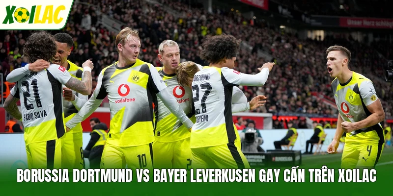 Borussia Dortmund Vs Bayer Leverkusen Gay Cấn Trên Xoilac