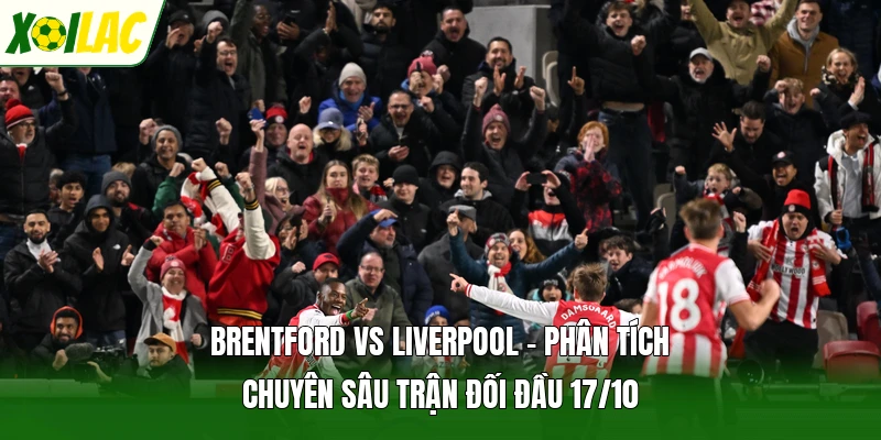 Brentford Vs Liverpool - Phân Tích Chuyên Sâu Trận Đối Đầu 17/10