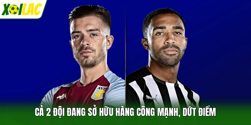 Cả 2 đội đang sở hữu hàng công mạnh, dứt điểm