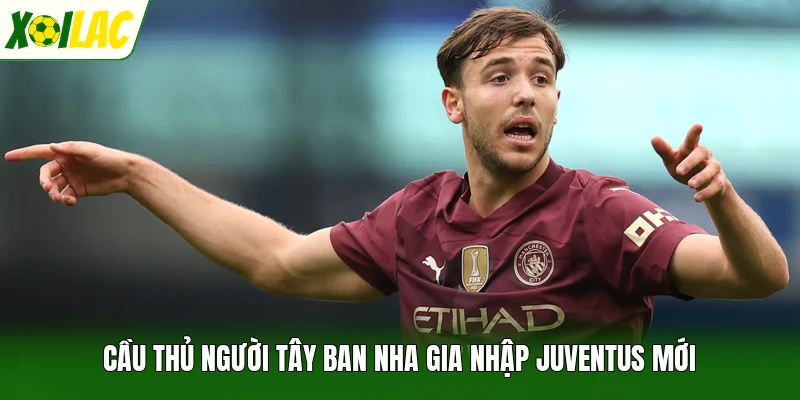Cầu thủ người Tây Ban Nha gia nhập Juventus mới