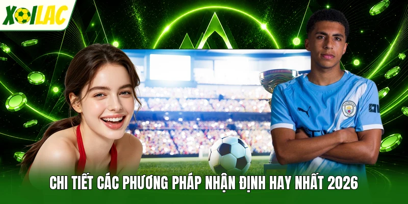 Chi tiết các phương pháp nhận định hay nhất 2026