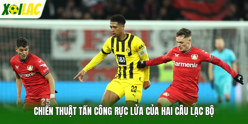 Chiến thuật tấn công rực lửa của hai câu lạc bộ