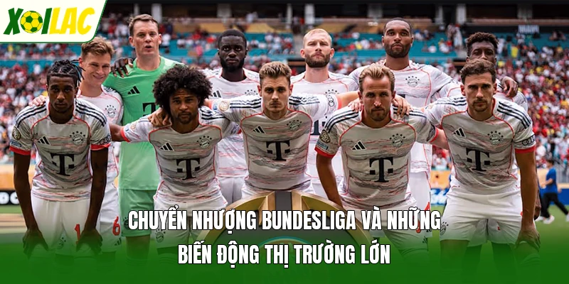 Chuyển Nhượng Bundesliga Và Những Biến Động Thị Trường Lớn
