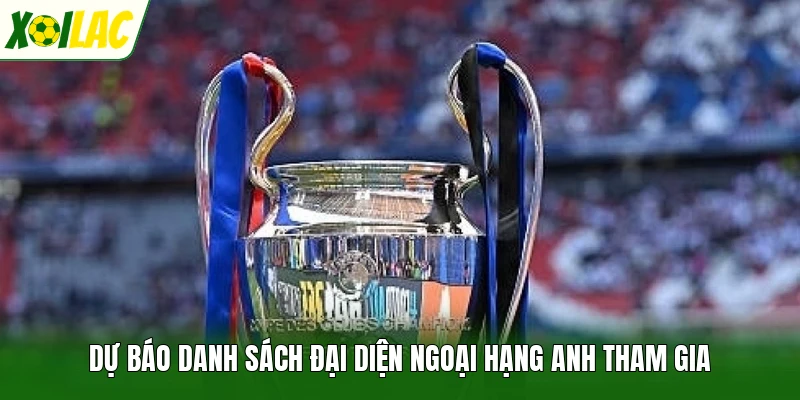 Dự báo danh sách đại diện Ngoại hạng Anh tham gia