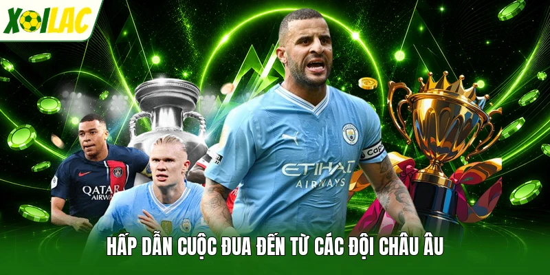 Hấp dẫn cuộc đua đến từ các đội Châu Âu