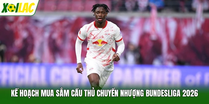 Kế hoạch mua sắm cầu thủ chuyển nhượng Bundesliga 2026