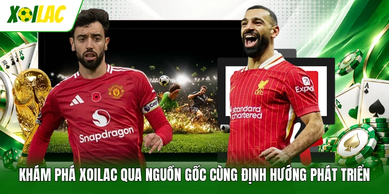 Khám phá Xoilac qua nguồn gốc cùng định hướng phát triển