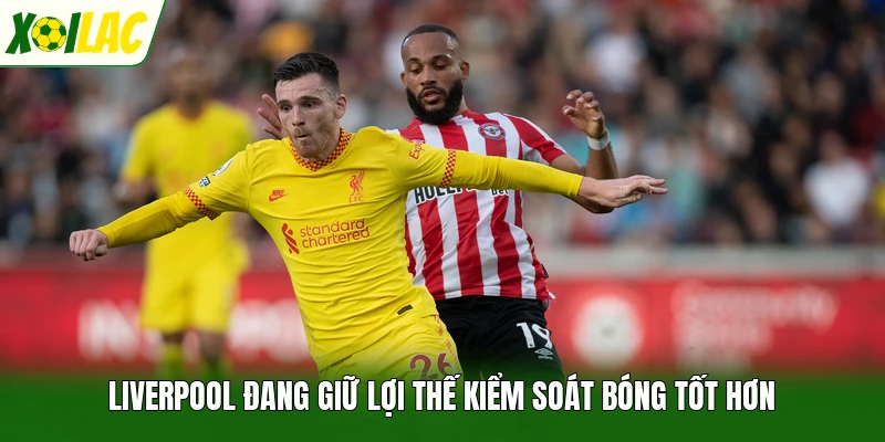 Liverpool đang giữ lợi thế kiểm soát bóng tốt hơn