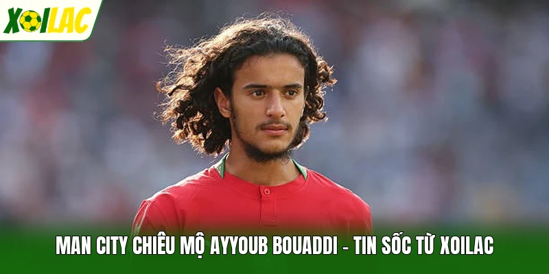 Man City Chiêu Mộ Ayyoub Bouaddi - Tin Sốc Từ Xoilac