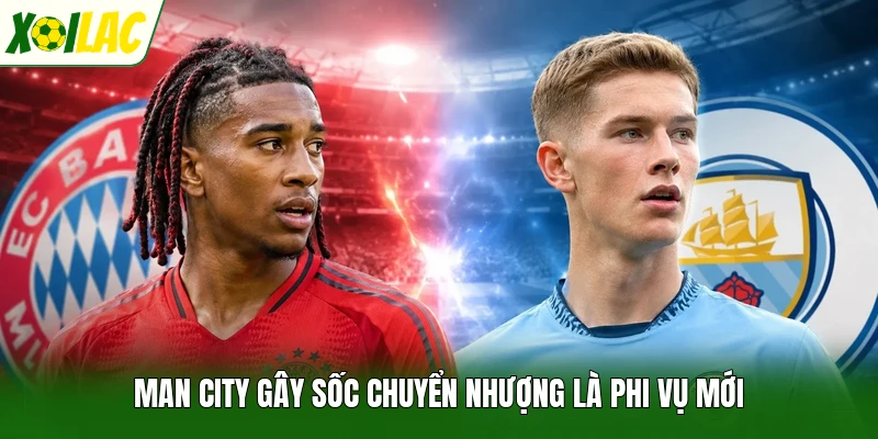 Man City gây sốc chuyển nhượng là phi vụ mới