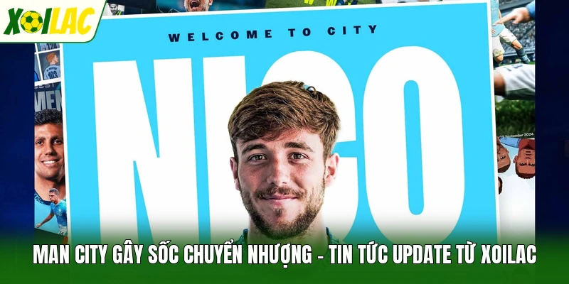 Man City Gây Sốc Chuyển Nhượng - Tin Tức Update Từ Xoilac