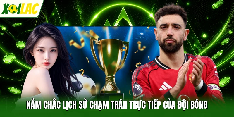 Nắm chắc lịch sử chạm trán trực tiếp của đội bóng