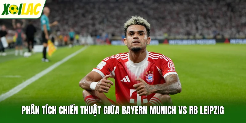 Phân tích chiến thuật giữa Bayern Munich vs RB Leipzig