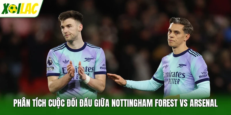 Phân tích cuộc đối đầu giữa Nottingham Forest vs Arsenal
