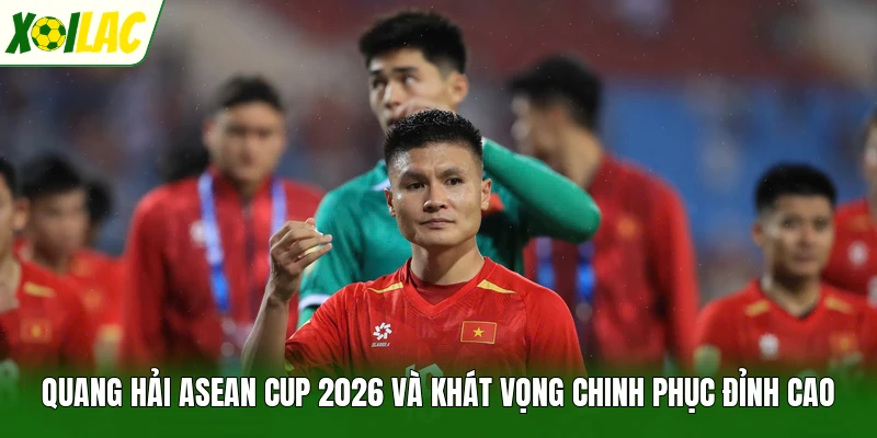 Quang Hải ASEAN Cup 2026 Và Khát Vọng Chinh Phục Đỉnh Cao
