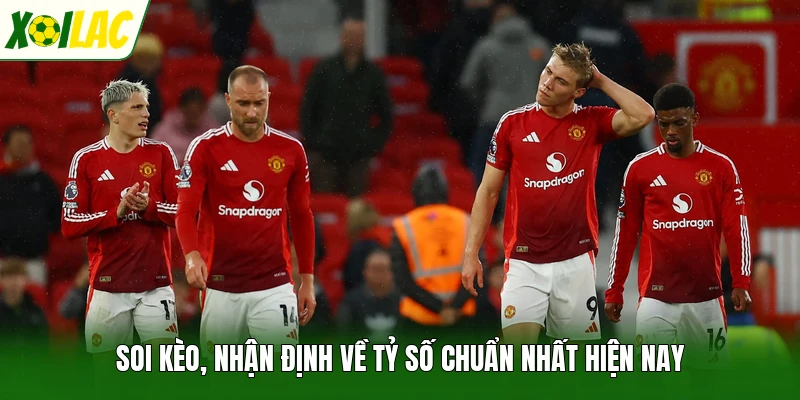 Soi kèo, nhận định về tỷ số chuẩn nhất hiện nay