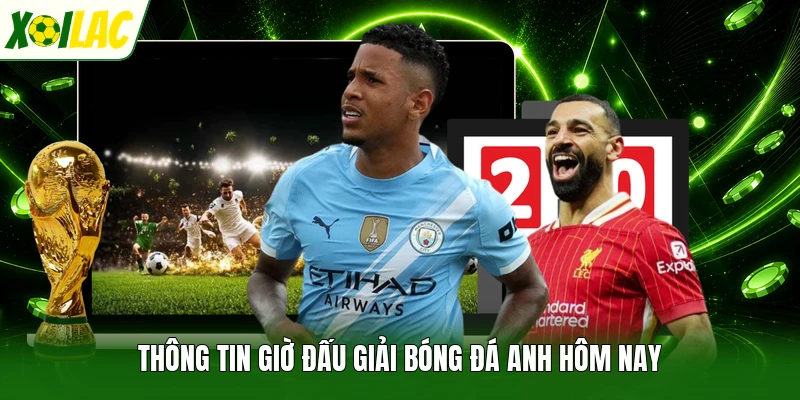 Thông tin giờ đấu giải bóng đá Anh hôm nay