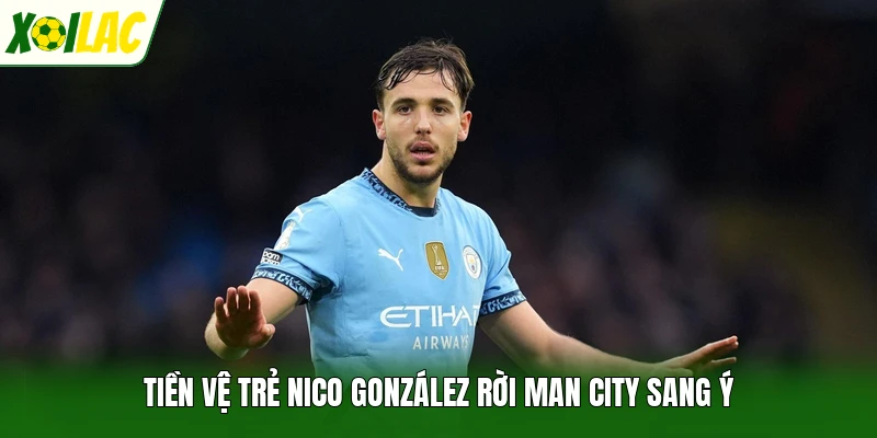 Tiền vệ trẻ Nico González rời Man City sang Ý