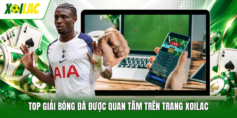 Top giải bóng đá được quan tâm trên trang Xoilac